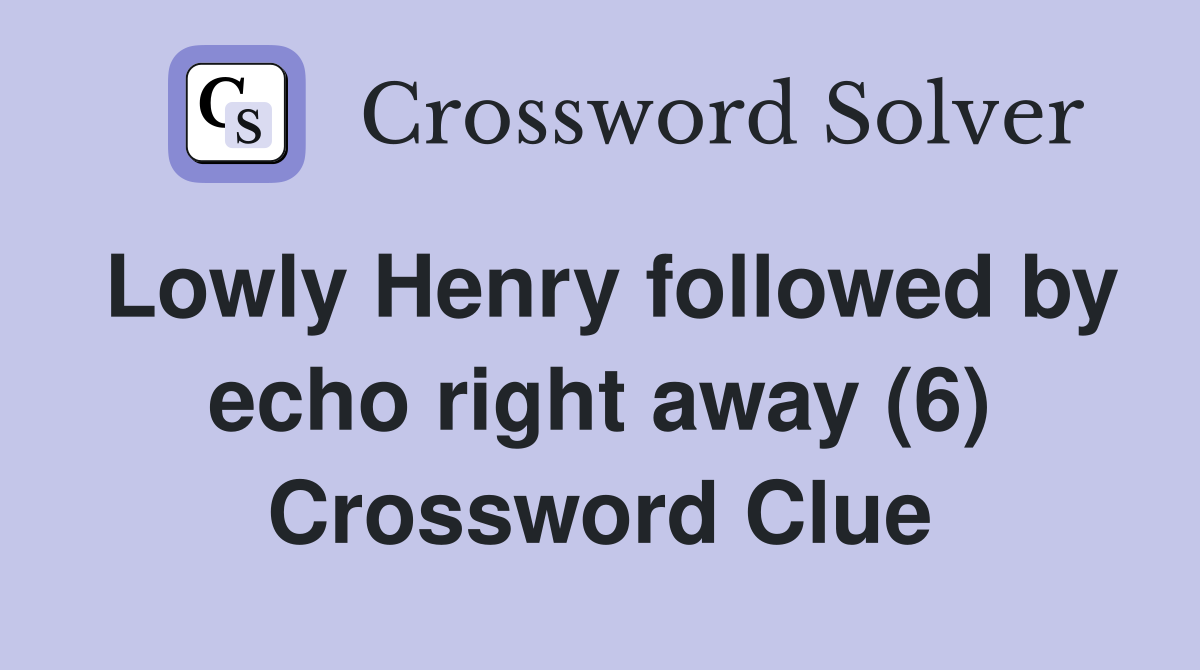 Lowly Henry followed by echo right away (6) Crossword Clue