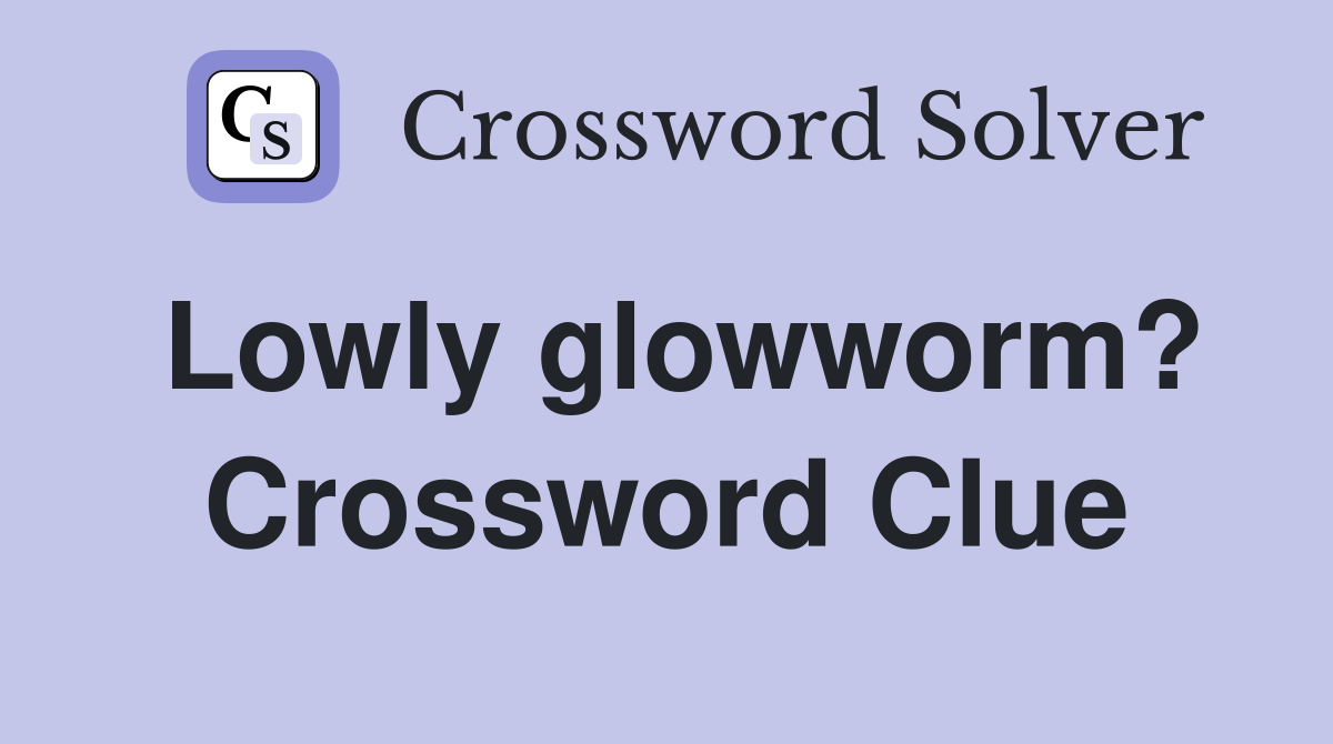Lowly glowworm? Crossword Clue