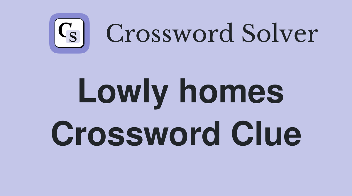Lowly homes Crossword Clue