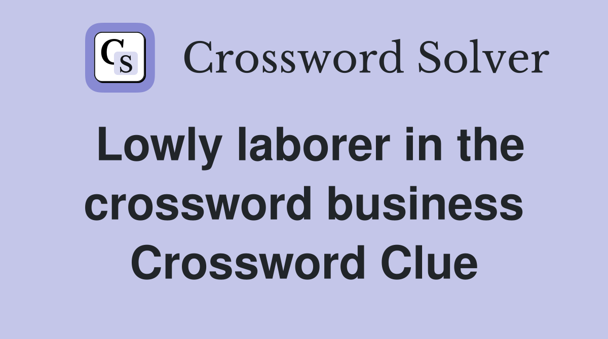 Lowly laborer in the crossword business Crossword Clue
