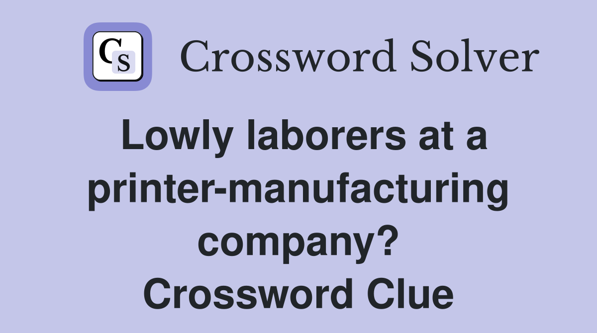 Lowly laborers at a printer-manufacturing company? Crossword Clue