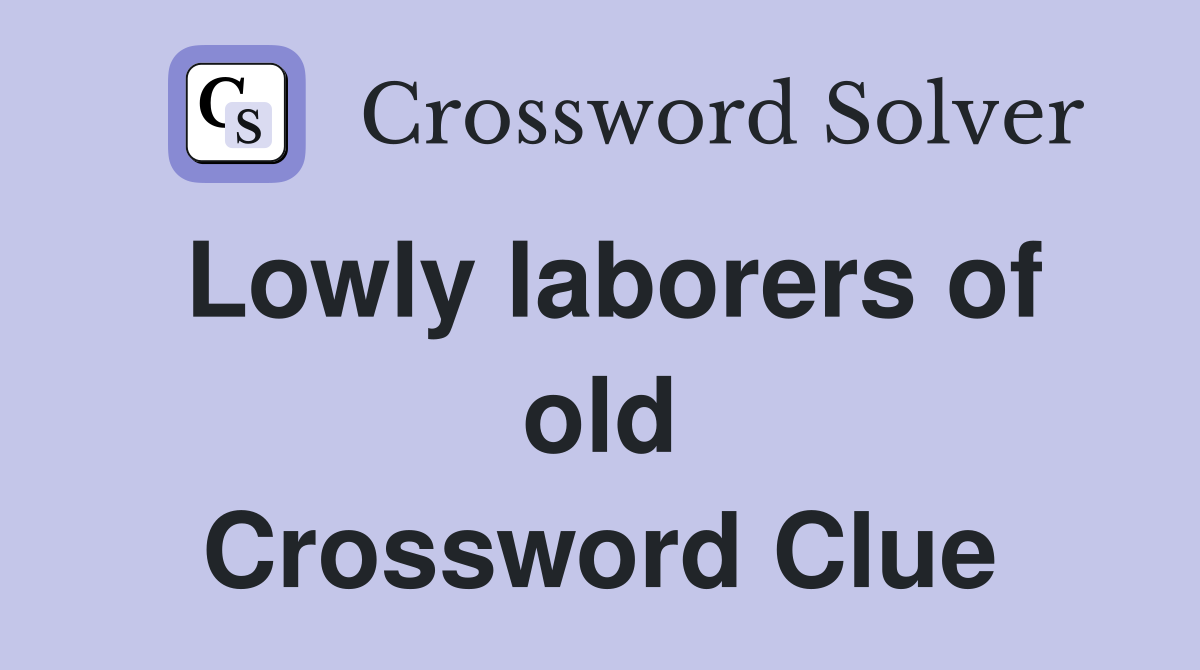 Lowly laborers of old Crossword Clue