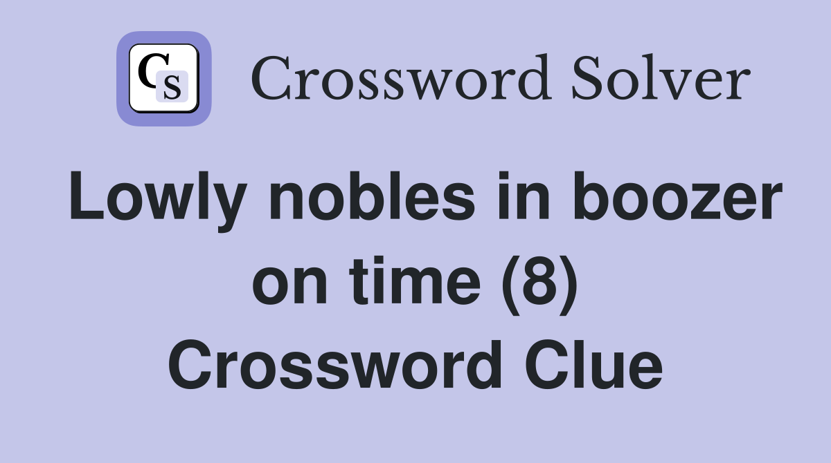 Lowly nobles in boozer on time (8) Crossword Clue