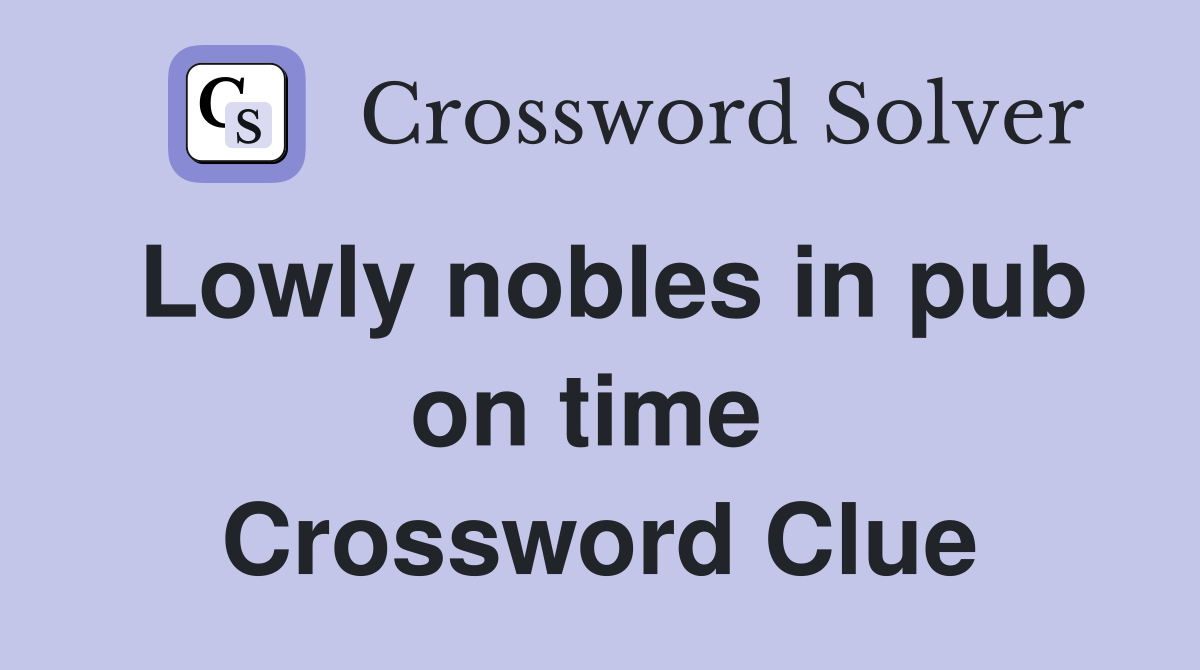 Lowly nobles in pub on time  Crossword Clue