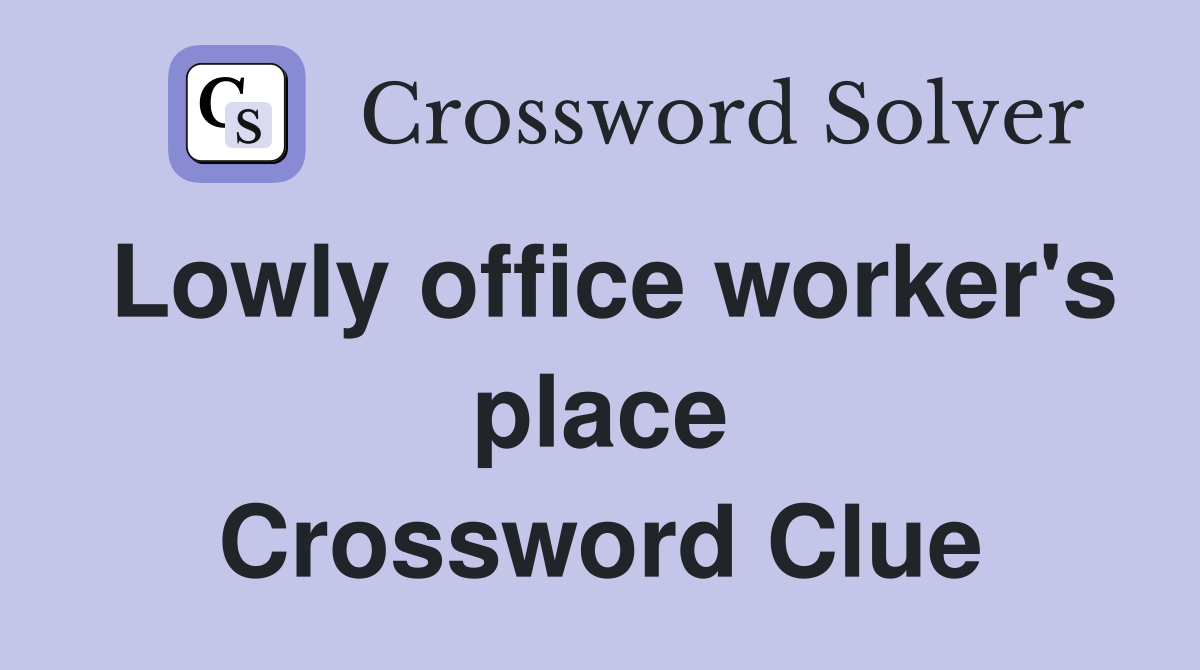 Lowly office worker's place Crossword Clue