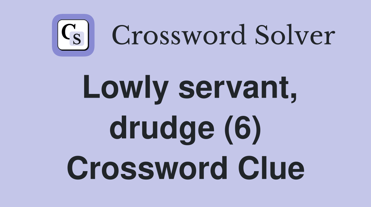 Lowly servant, drudge (6) Crossword Clue