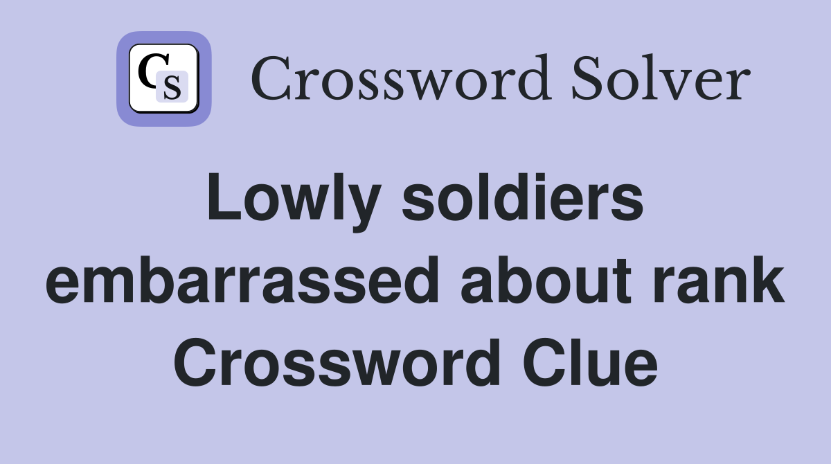Lowly soldiers embarrassed about rank Crossword Clue