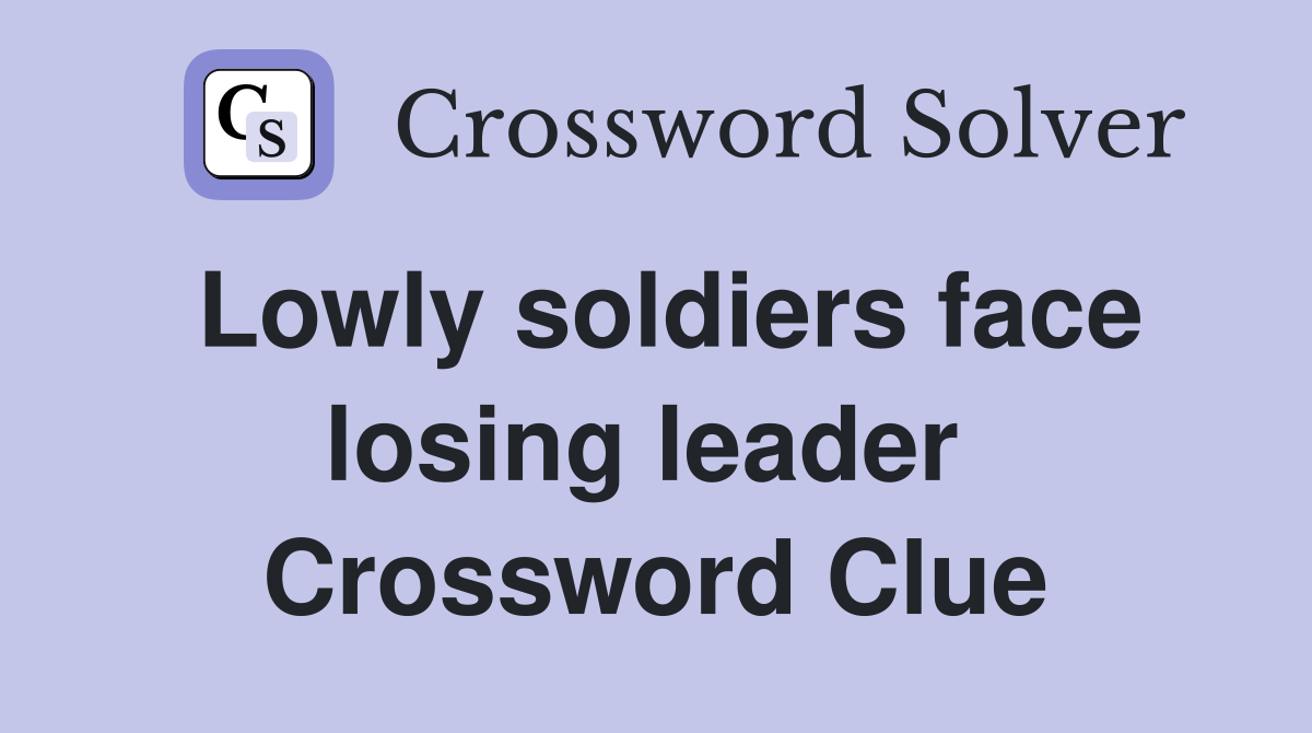 Lowly soldiers face losing leader  Crossword Clue