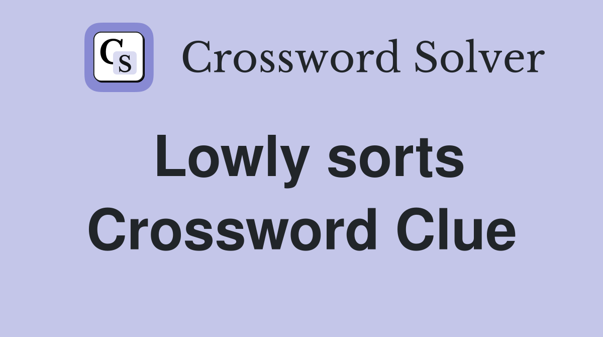 Lowly sorts Crossword Clue