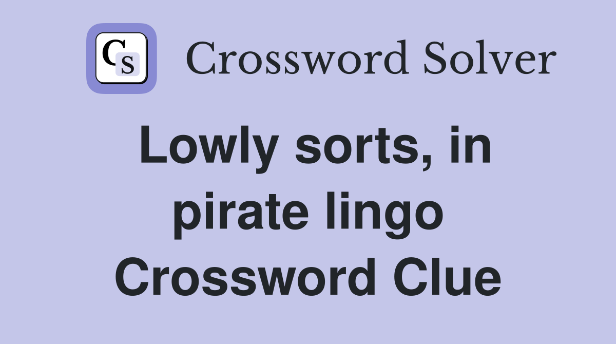 Lowly sorts, in pirate lingo Crossword Clue