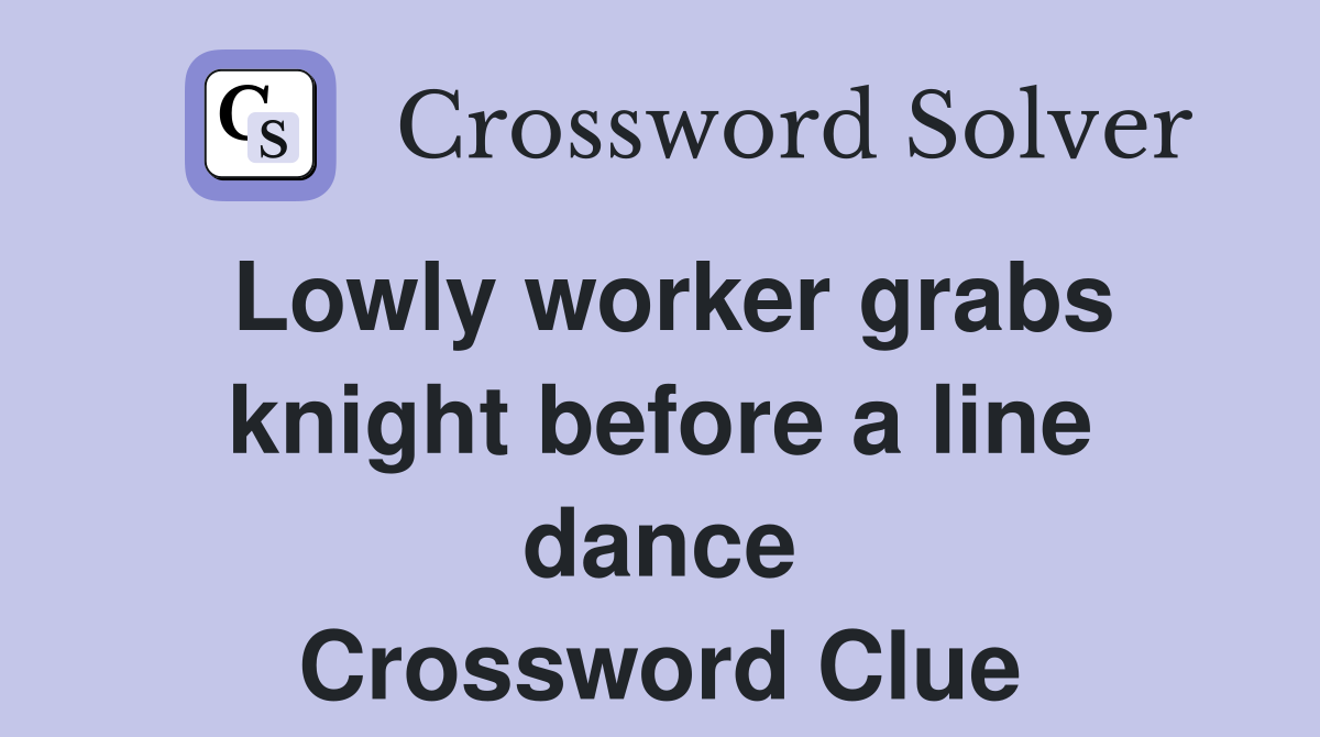 Lowly worker grabs knight before a line dance Crossword Clue