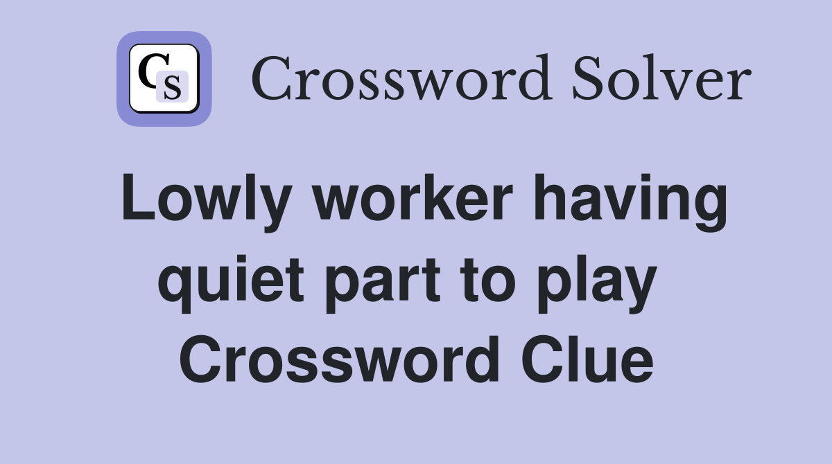 Lowly worker having quiet part to play  Crossword Clue