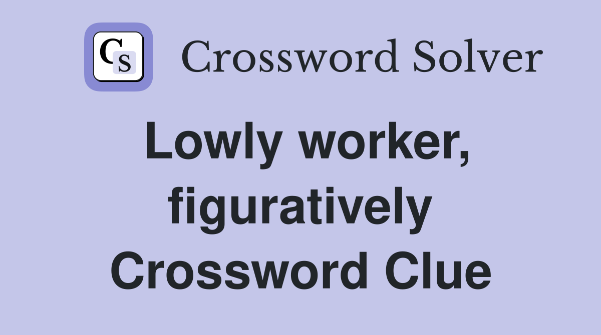 Lowly worker, figuratively Crossword Clue