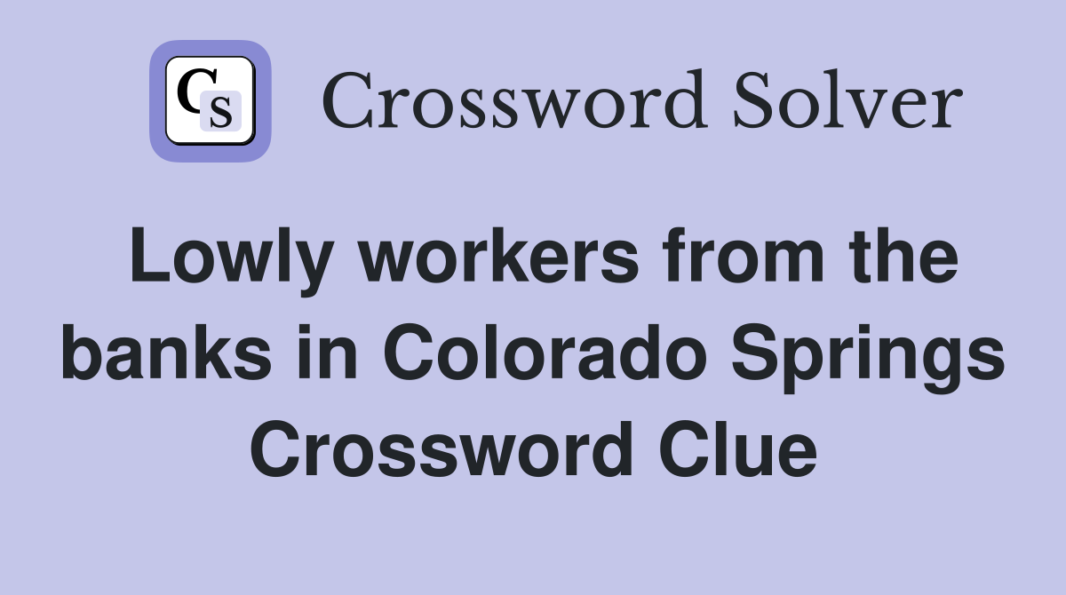 Lowly workers from the banks in Colorado Springs Crossword Clue