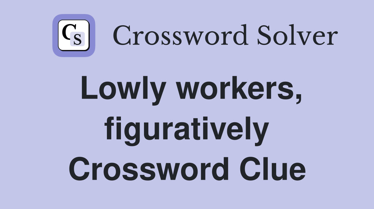 Lowly workers, figuratively Crossword Clue