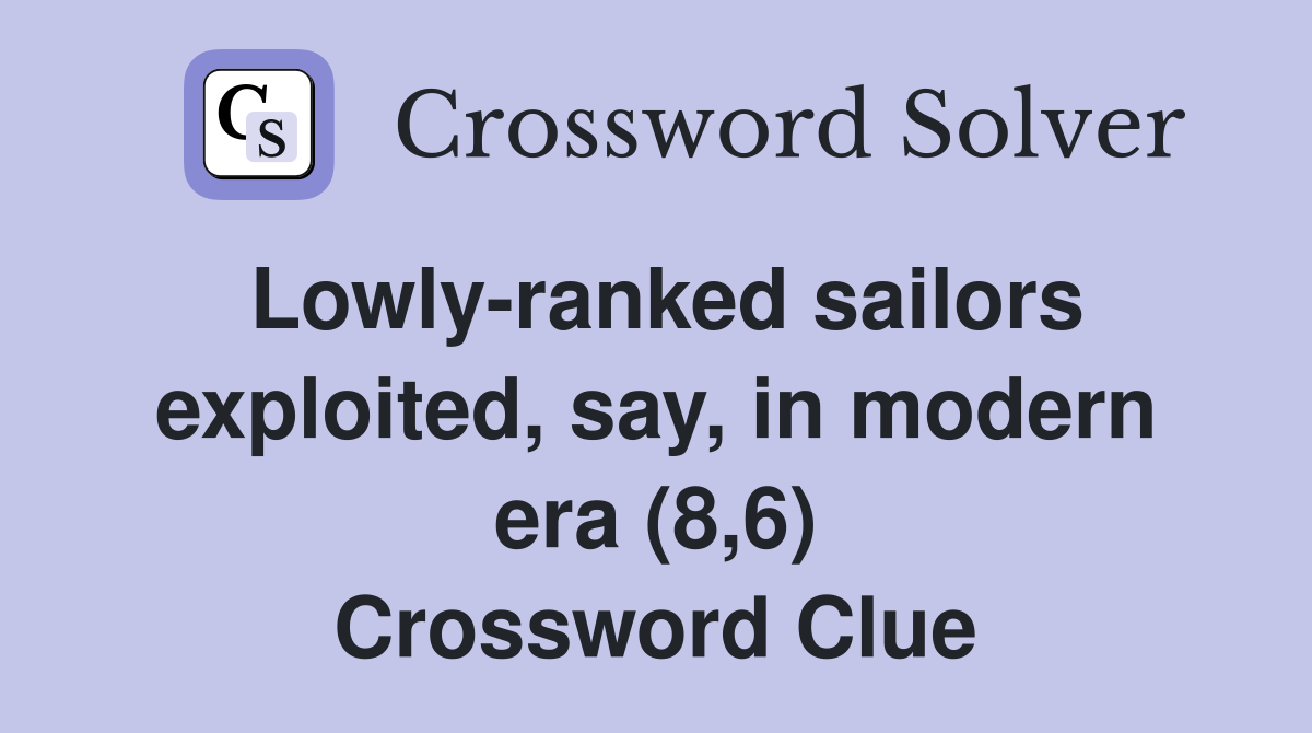 Lowly-ranked sailors exploited, say, in modern era (8,6) Crossword Clue