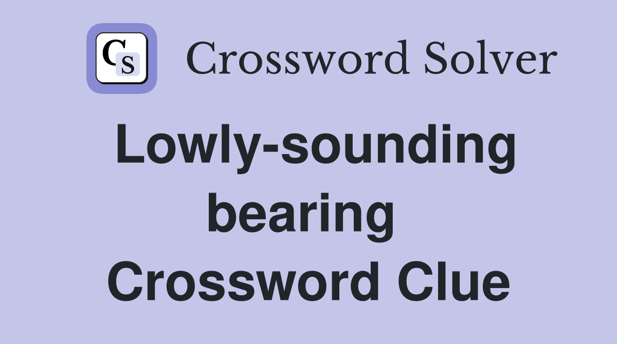 Lowly-sounding bearing  Crossword Clue