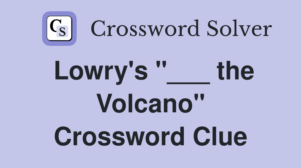 Lowry's "___ the Volcano" Crossword Clue
