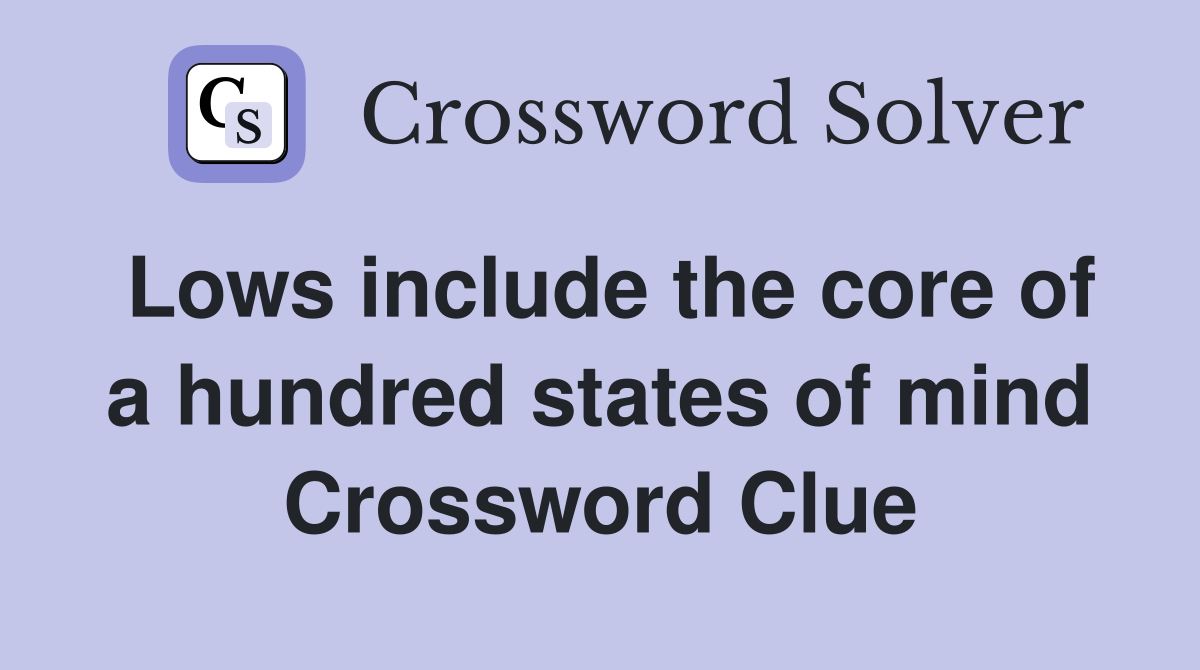 Lows include the core of a hundred states of mind Crossword Clue