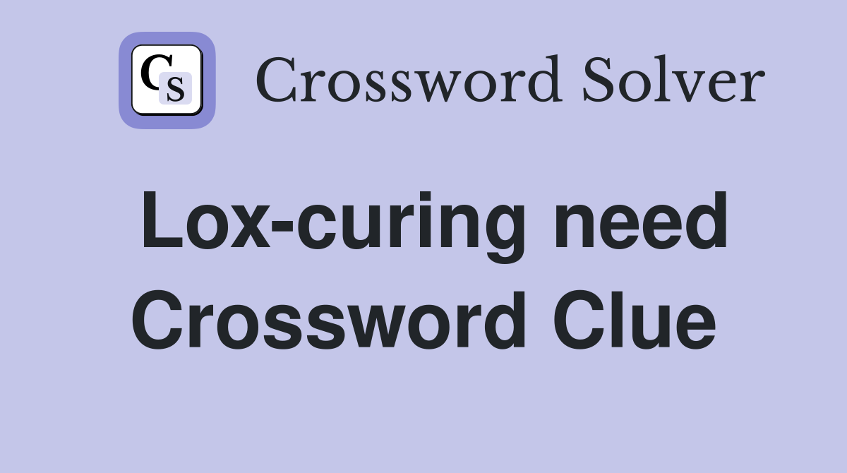 Lox-curing need Crossword Clue