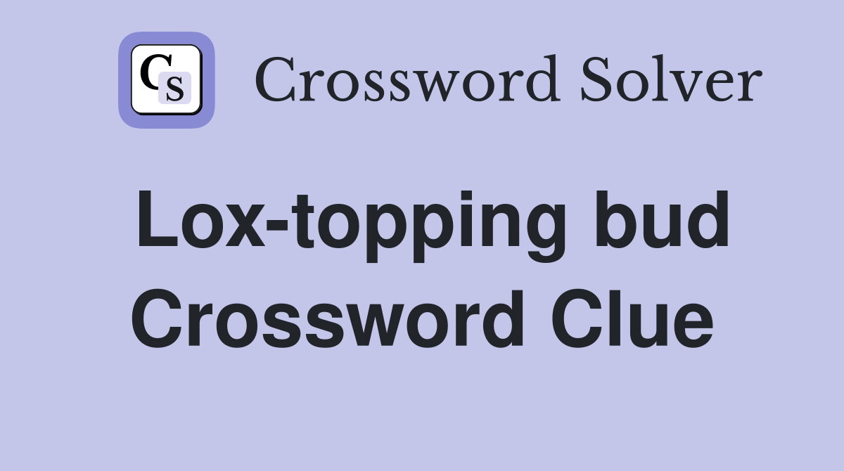 Lox-topping bud Crossword Clue