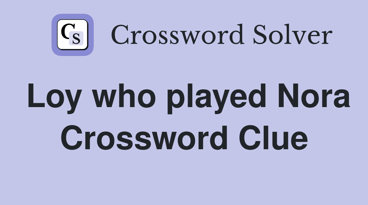 Loy who played Nora Crossword Clue