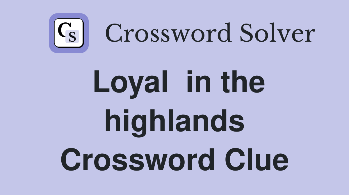 Loyal  in the highlands Crossword Clue