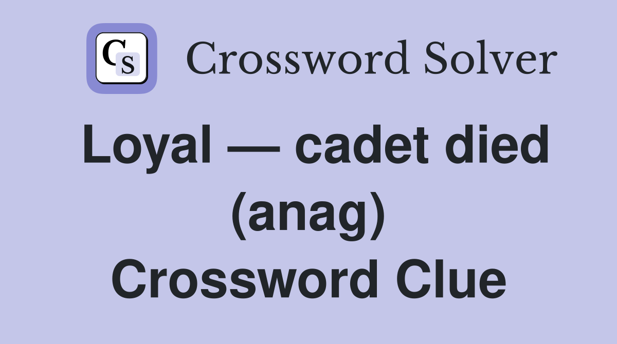 Loyal — cadet died (anag) Crossword Clue