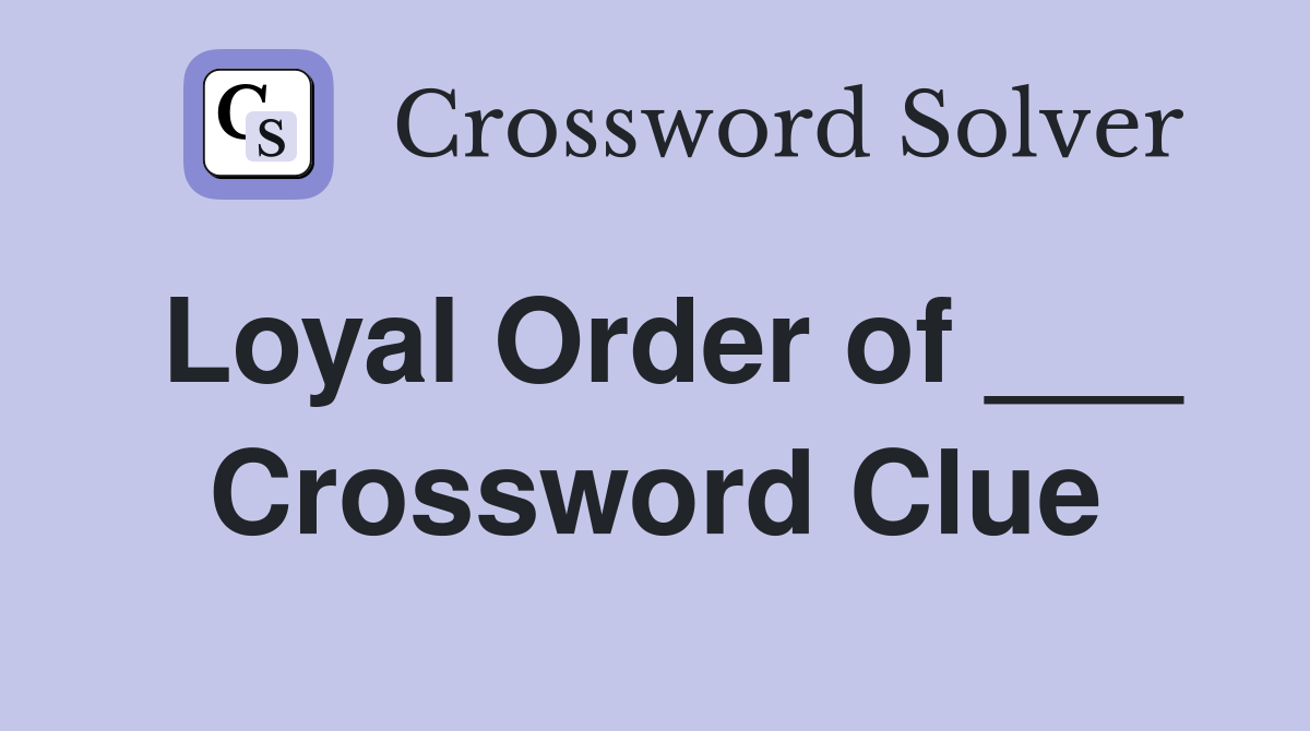 Loyal Order of ___ Crossword Clue