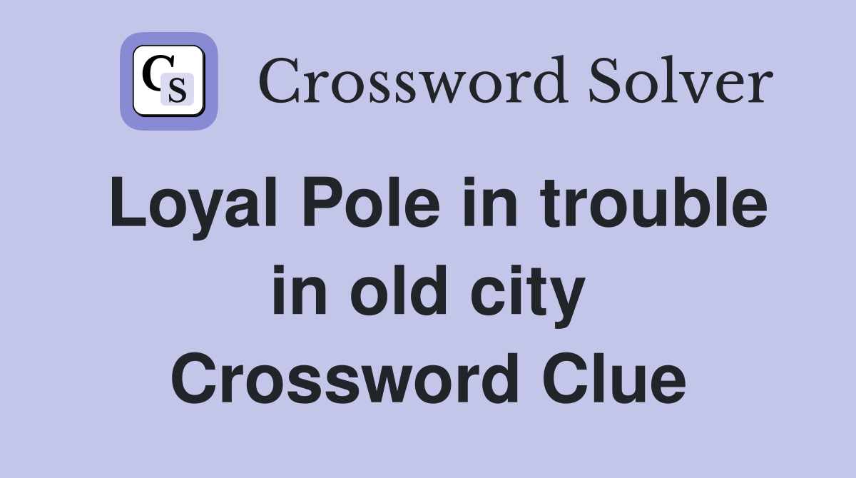 Loyal Pole in trouble in old city Crossword Clue