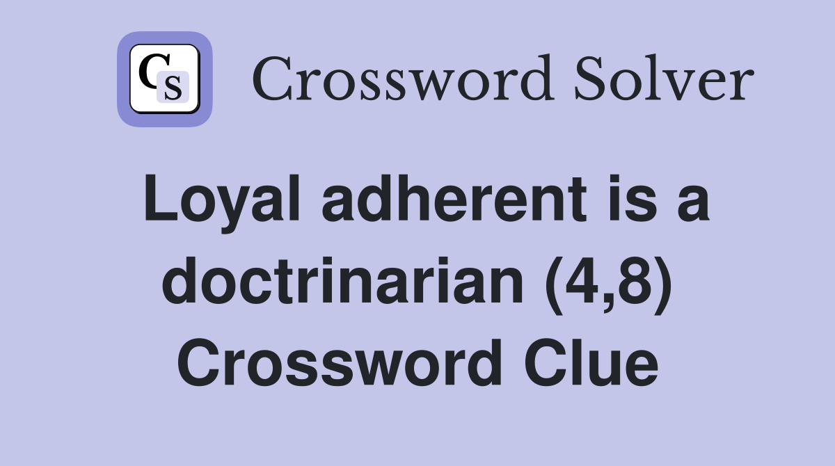Loyal adherent is a doctrinarian (4,8) Crossword Clue