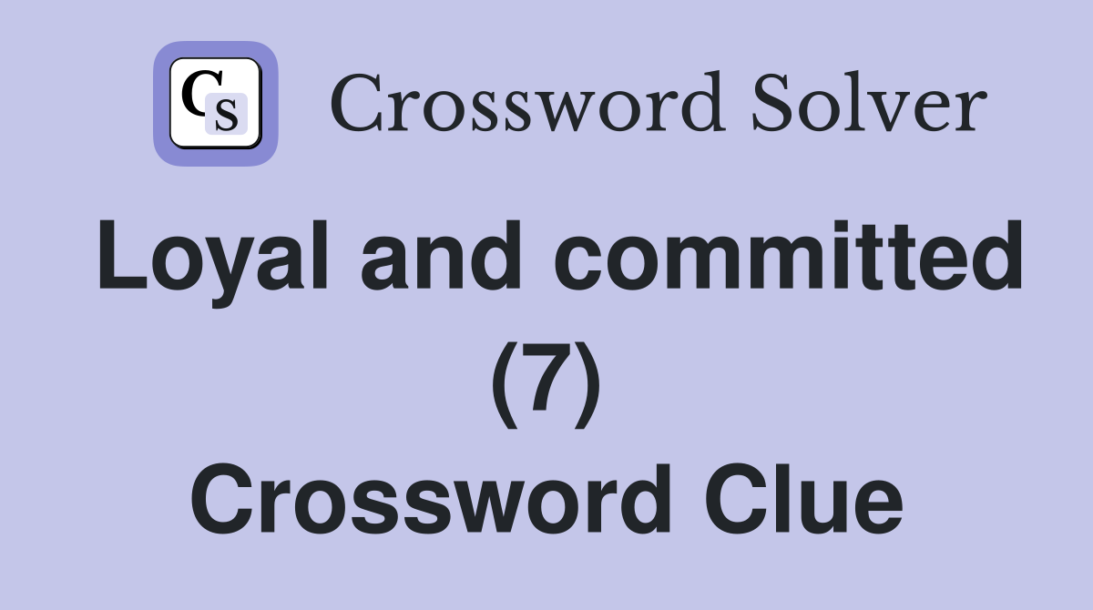 Loyal and committed (7) Crossword Clue
