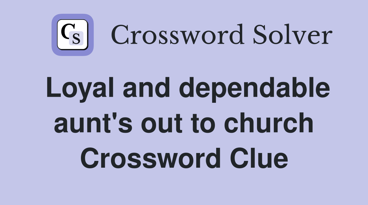 Loyal and dependable aunt's out to church Crossword Clue