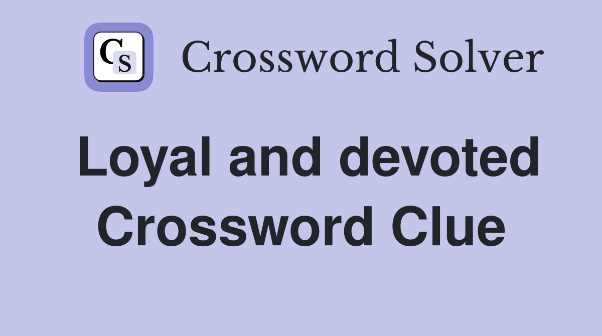 Loyal and devoted Crossword Clue