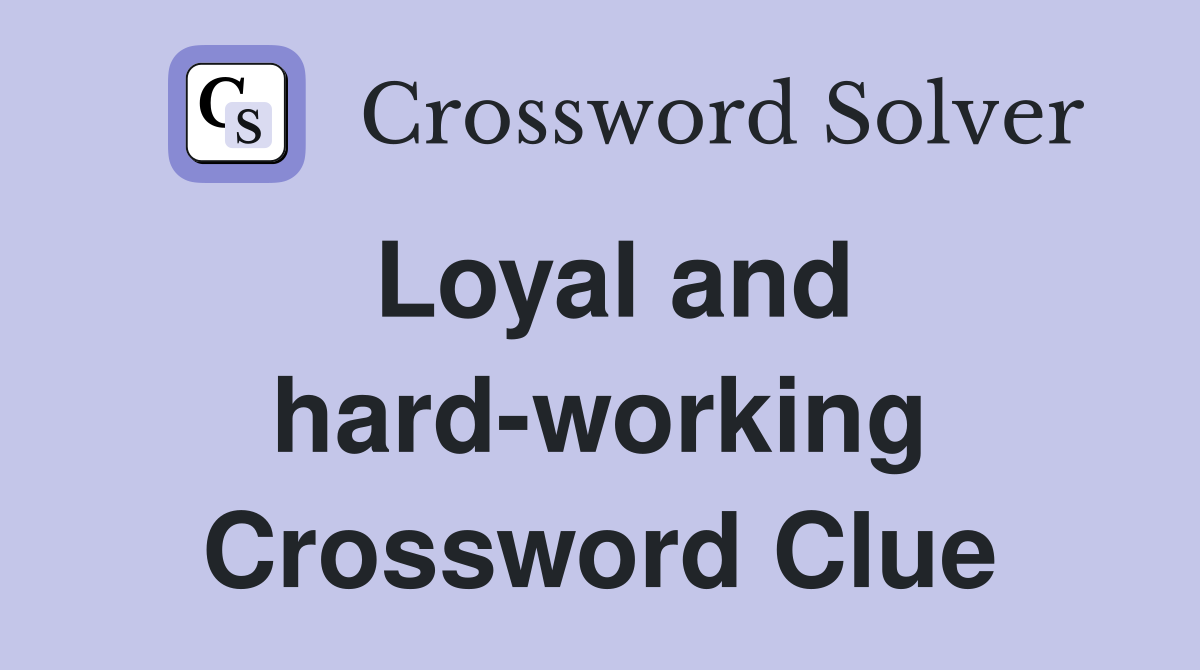 Loyal and hard-working Crossword Clue