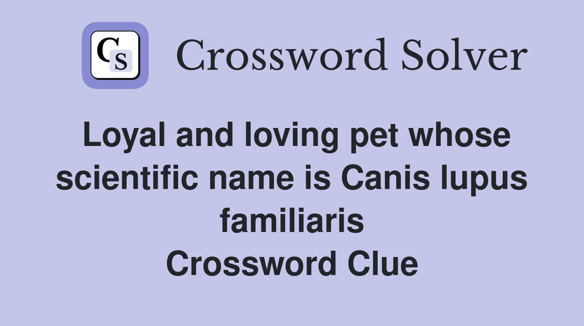 Loyal and loving pet whose scientific name is Canis lupus familiaris Crossword Clue