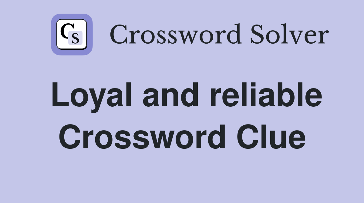 Loyal and reliable Crossword Clue