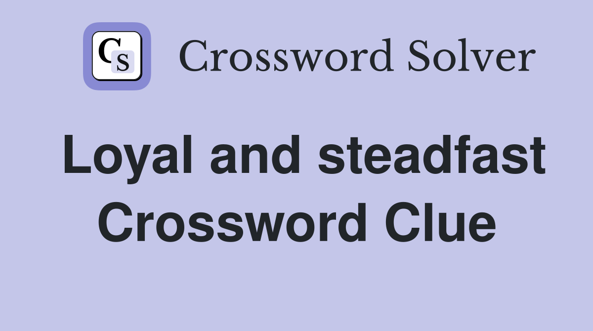 Loyal and steadfast Crossword Clue