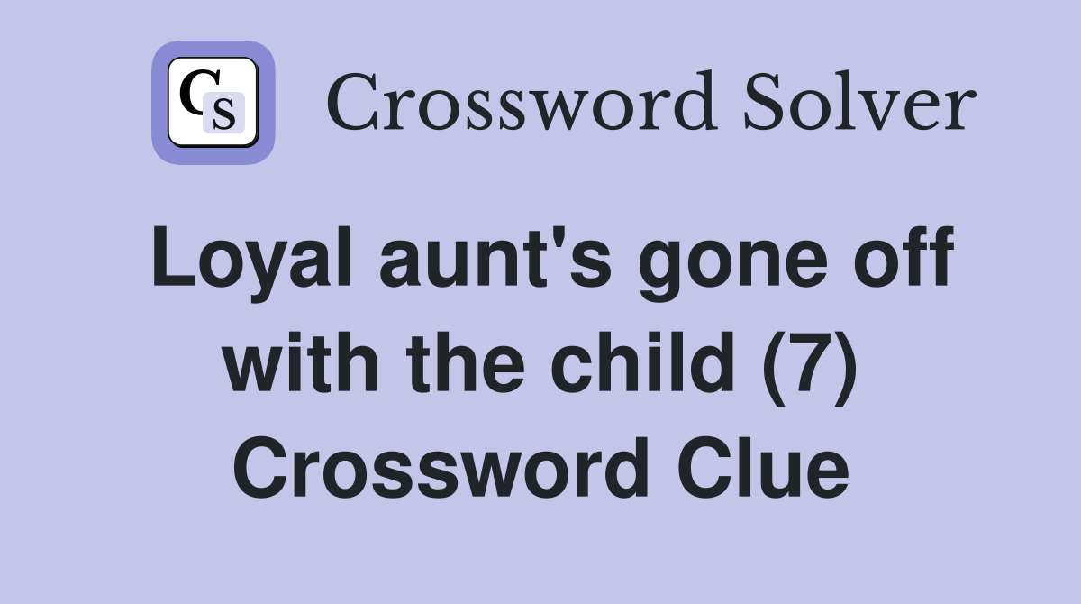 Loyal aunt's gone off with the child (7) Crossword Clue
