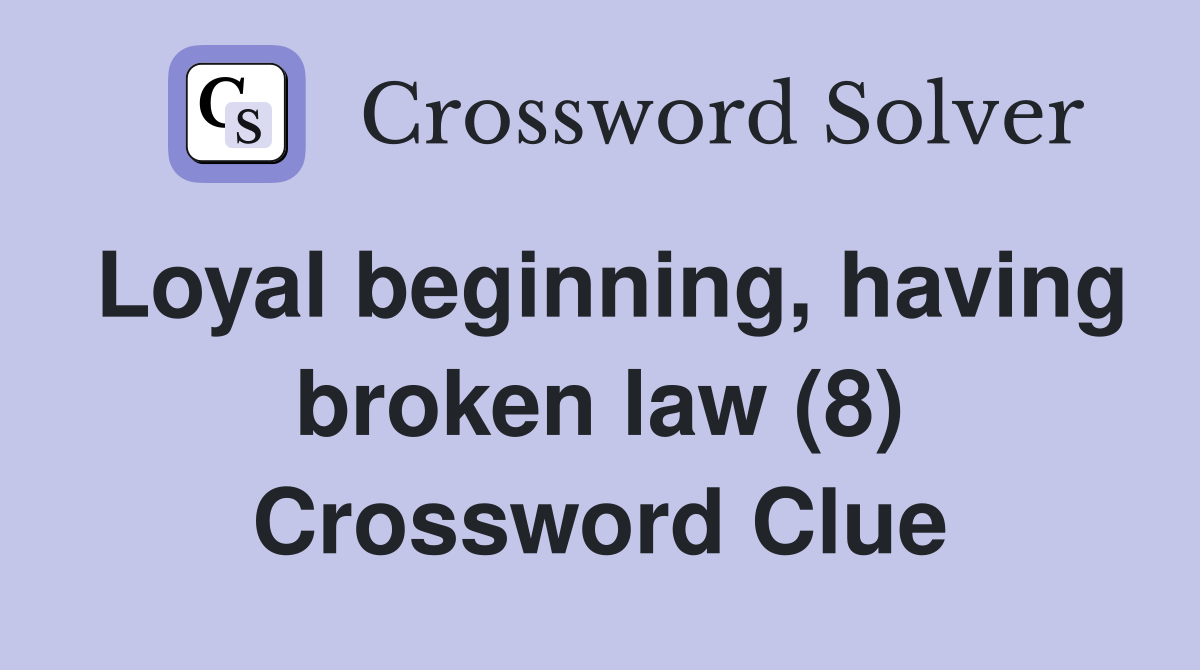 Loyal beginning, having broken law (8) Crossword Clue