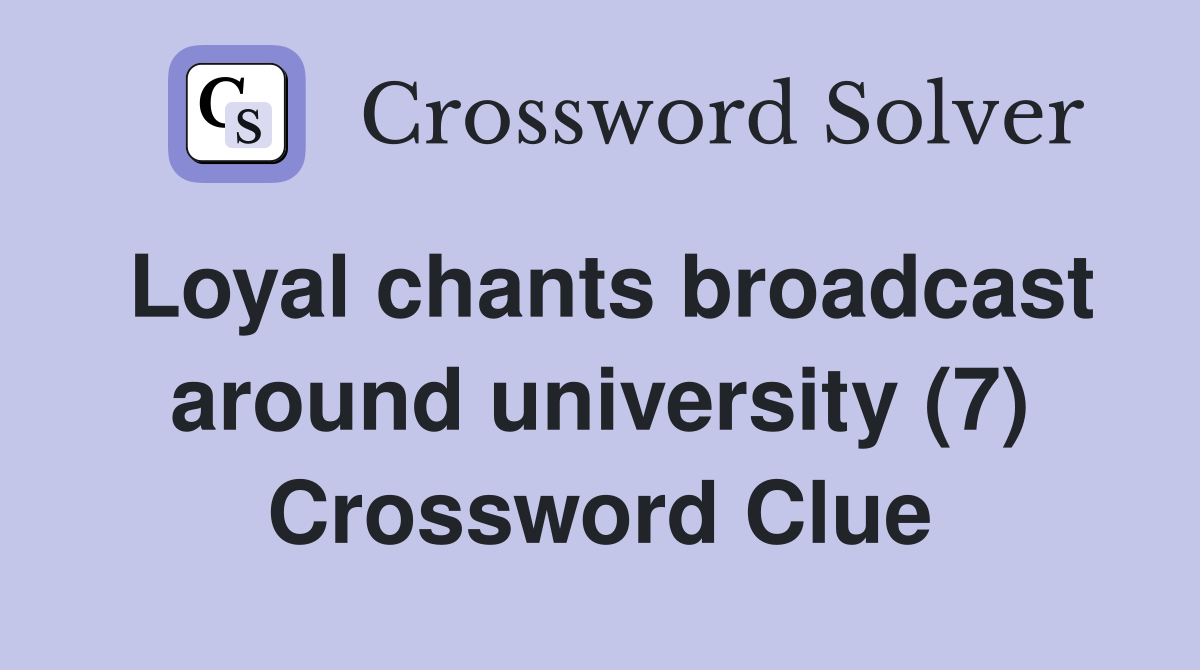 Loyal chants broadcast around university (7) Crossword Clue