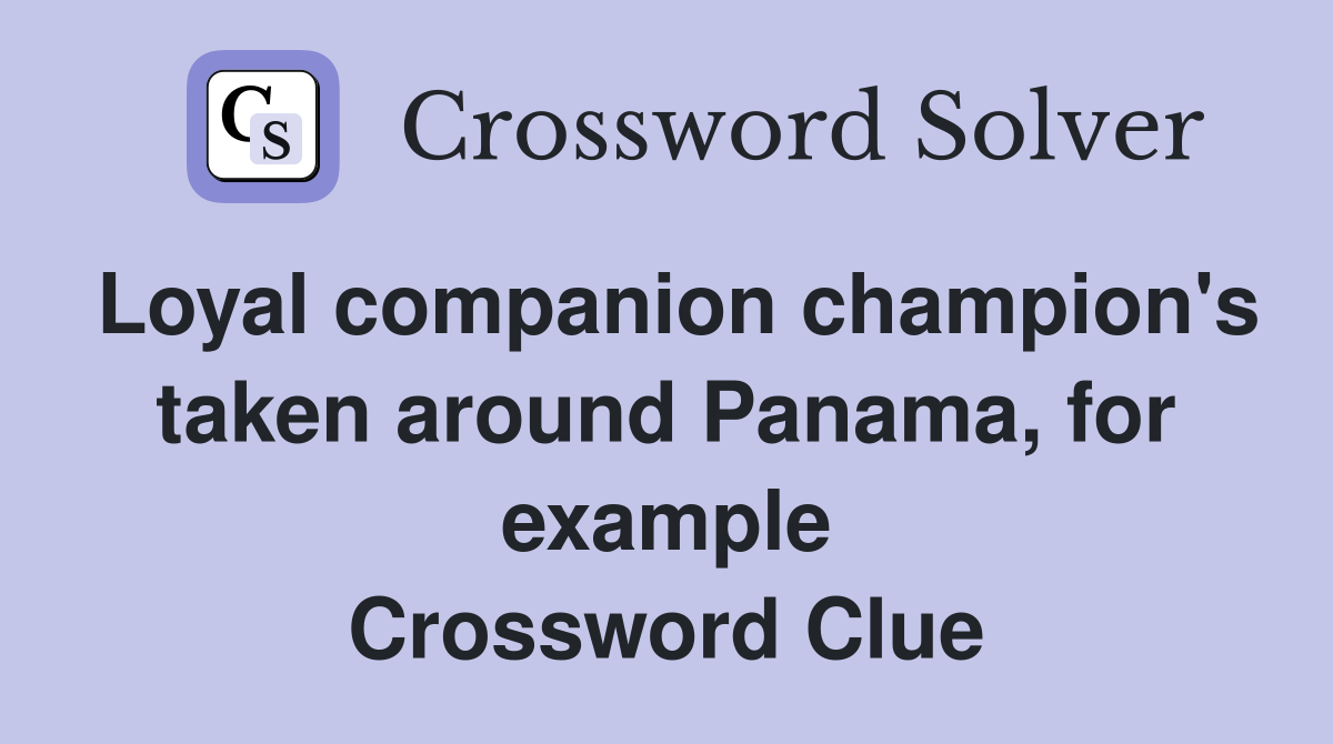 Loyal companion champion's taken around Panama, for example Crossword Clue