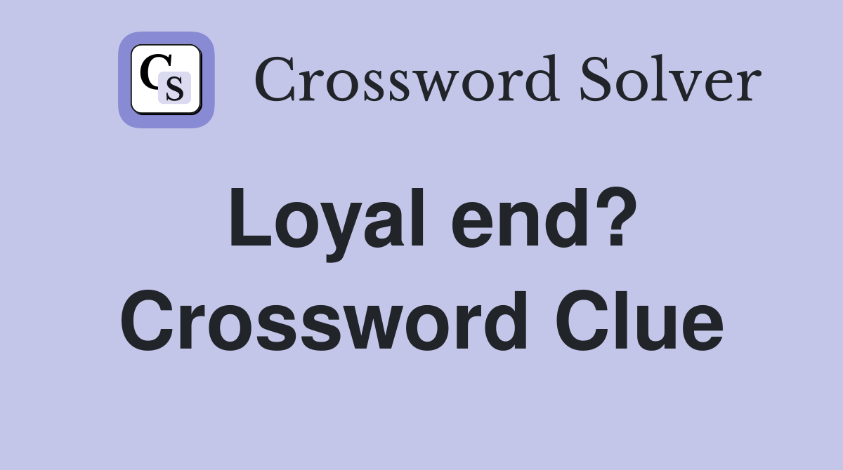 Loyal end? Crossword Clue