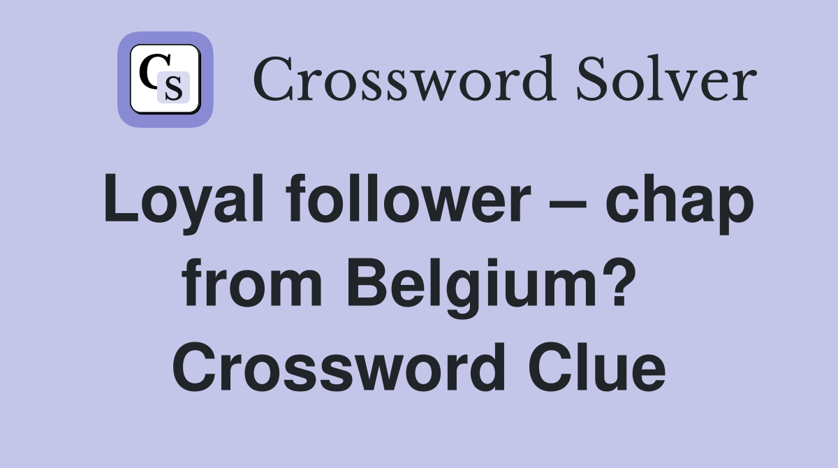 Loyal follower – chap from Belgium?  Crossword Clue