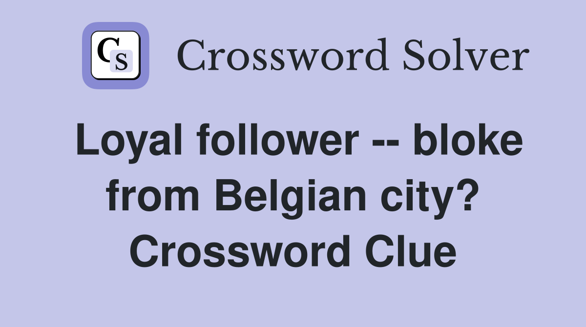 Loyal follower -- bloke from Belgian city? Crossword Clue
