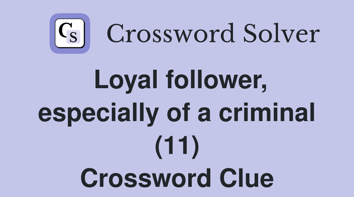 Loyal follower, especially of a criminal (11) Crossword Clue