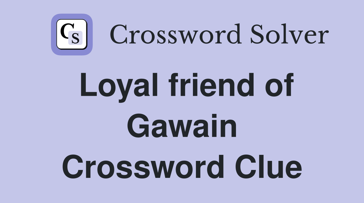Loyal friend of Gawain Crossword Clue