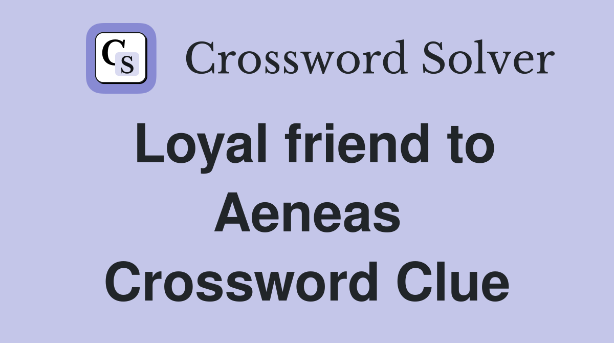 Loyal friend to Aeneas Crossword Clue