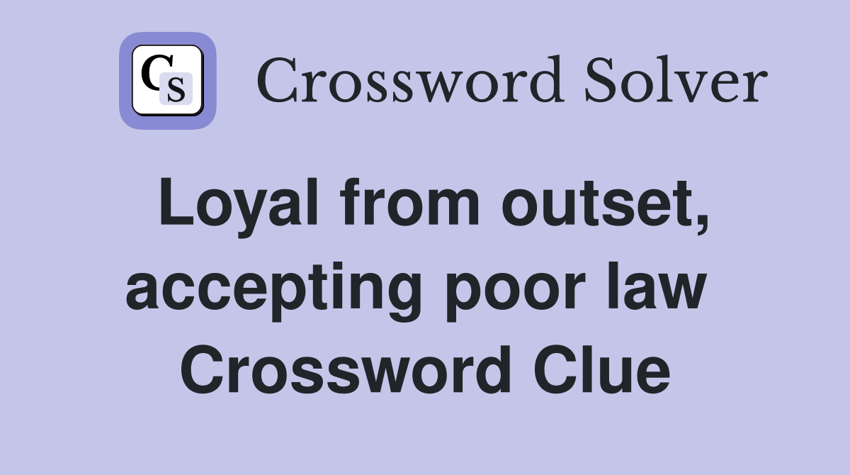 Loyal from outset, accepting poor law  Crossword Clue