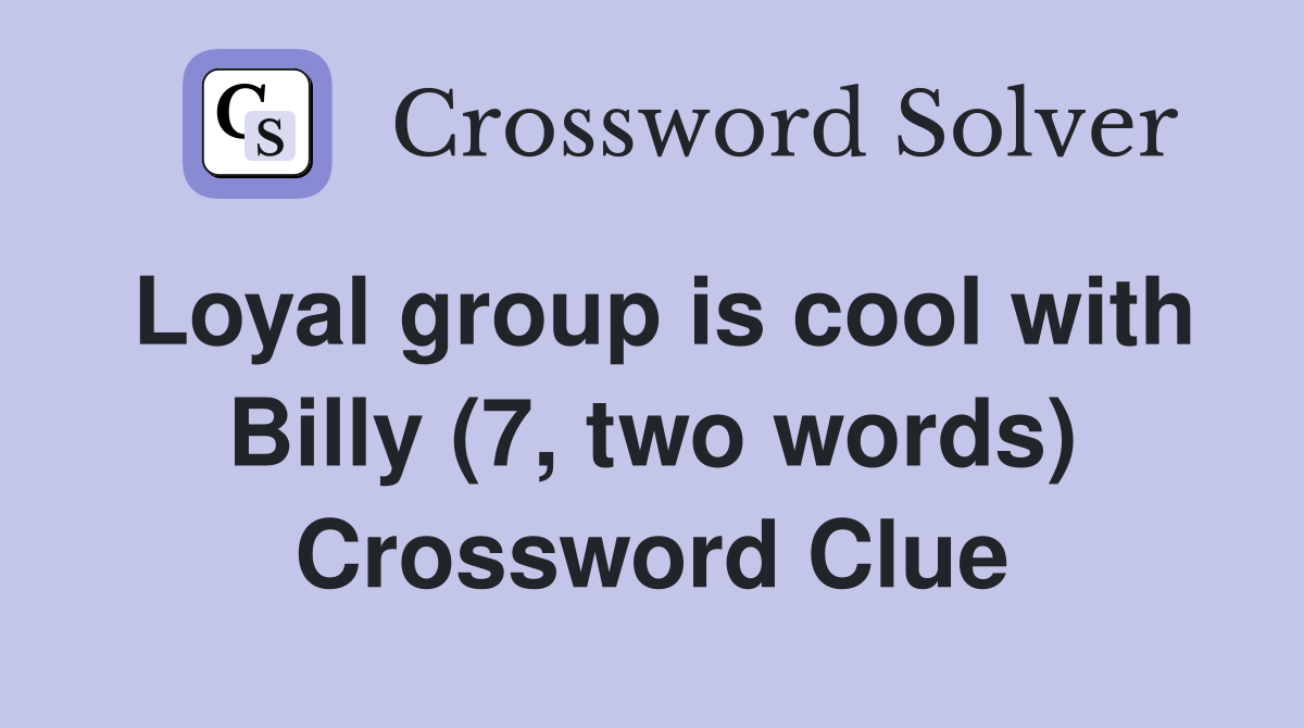 Loyal group is cool with Billy (7, two words) Crossword Clue